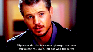 All-you-can-do-is-be-brave-enough-to-get-out-there.-You-fought.-You-loved.-You-lost.-Walk-tall-Torres